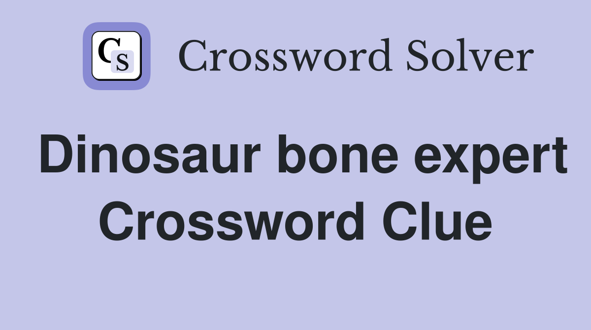 Dinosaur bone expert Crossword Clue