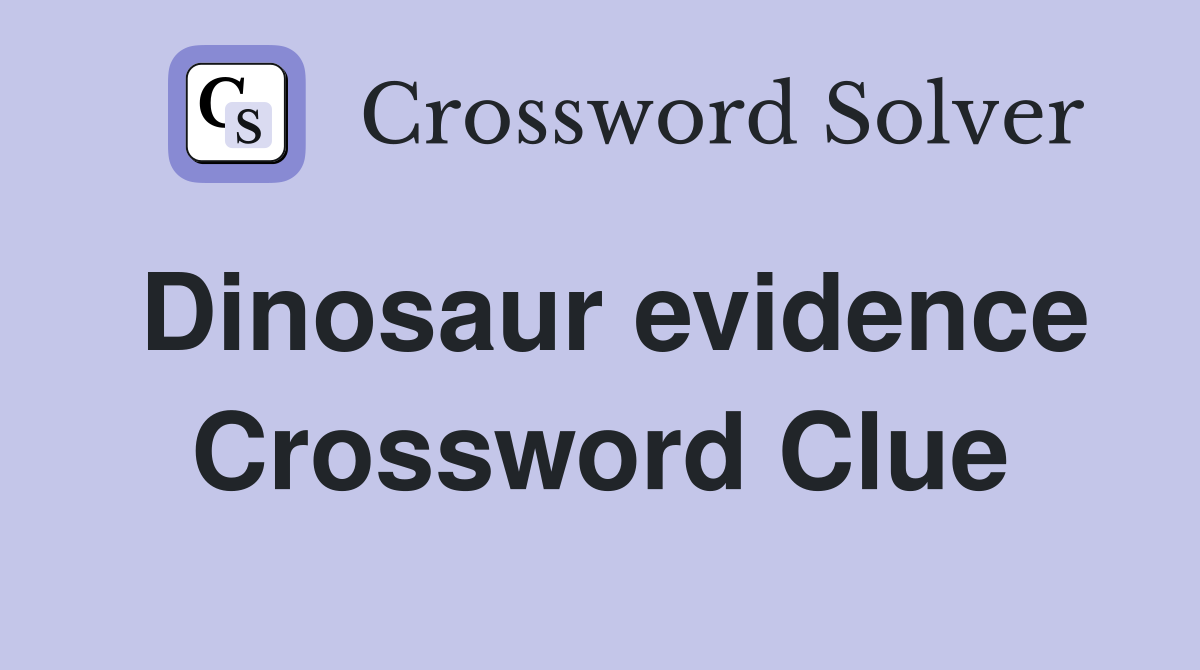 Dinosaur evidence Crossword Clue