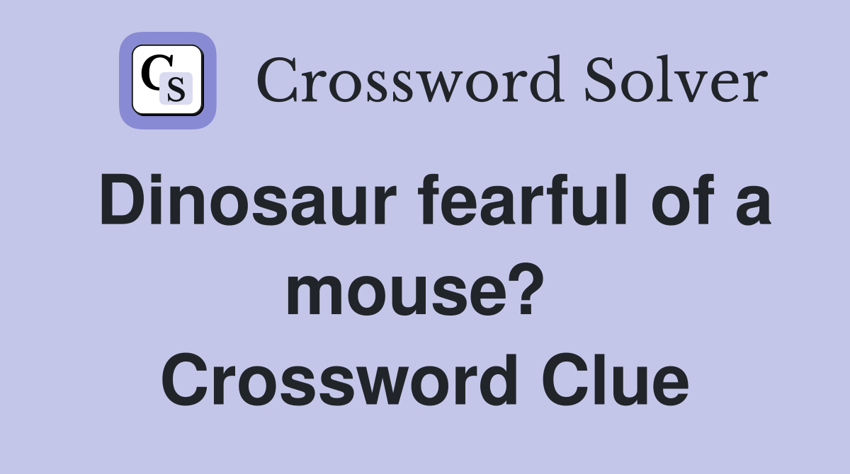 Dinosaur fearful of a mouse?  Crossword Clue
