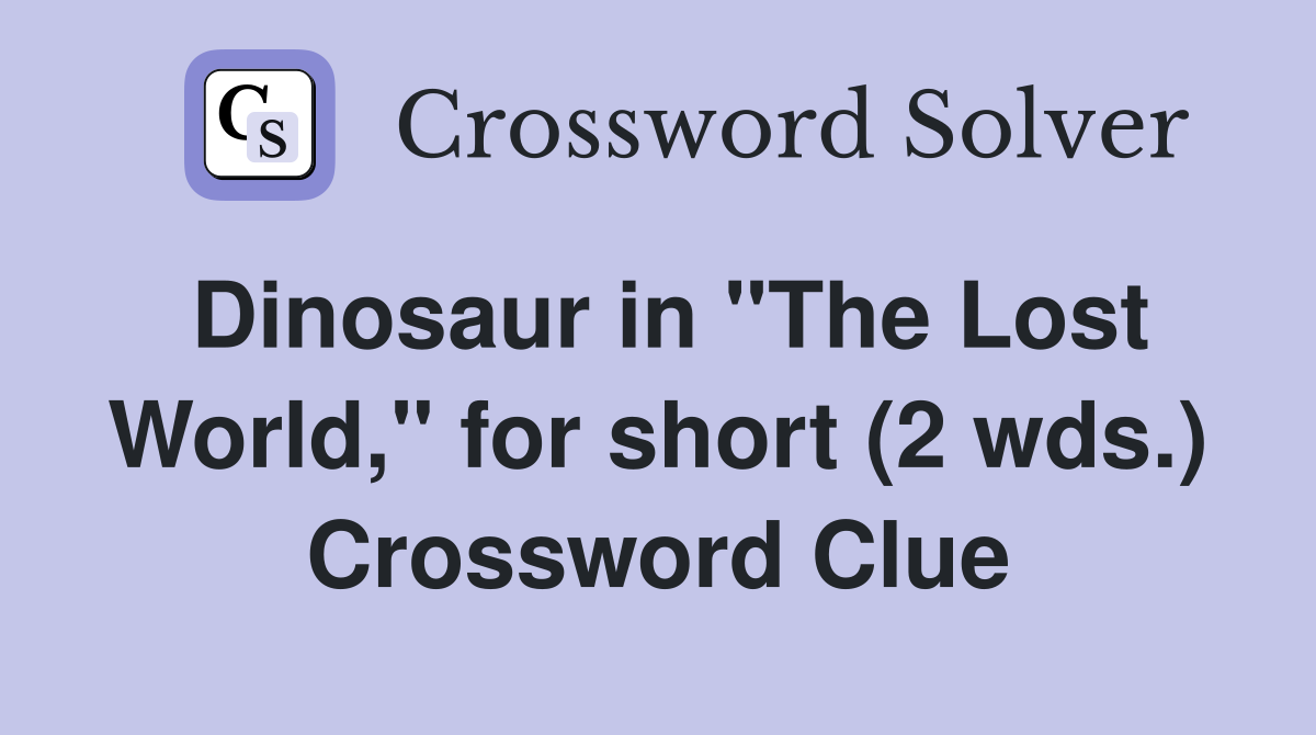 Dinosaur in "The Lost World," for short (2 wds.) Crossword Clue