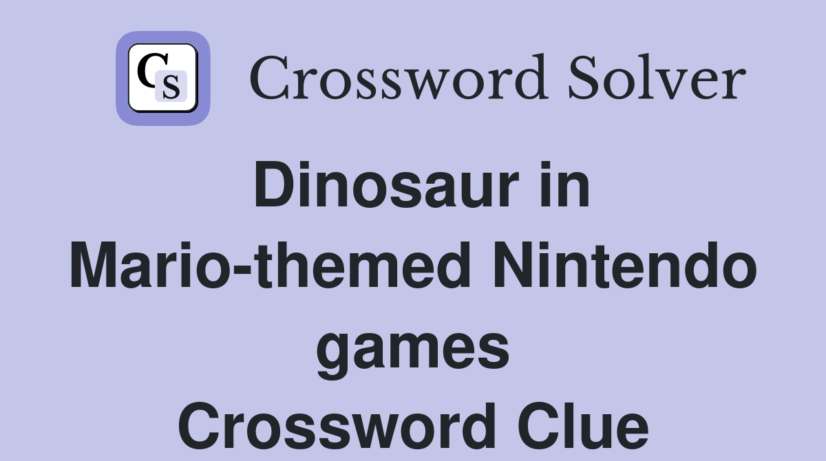 Dinosaur in Mario-themed Nintendo games Crossword Clue