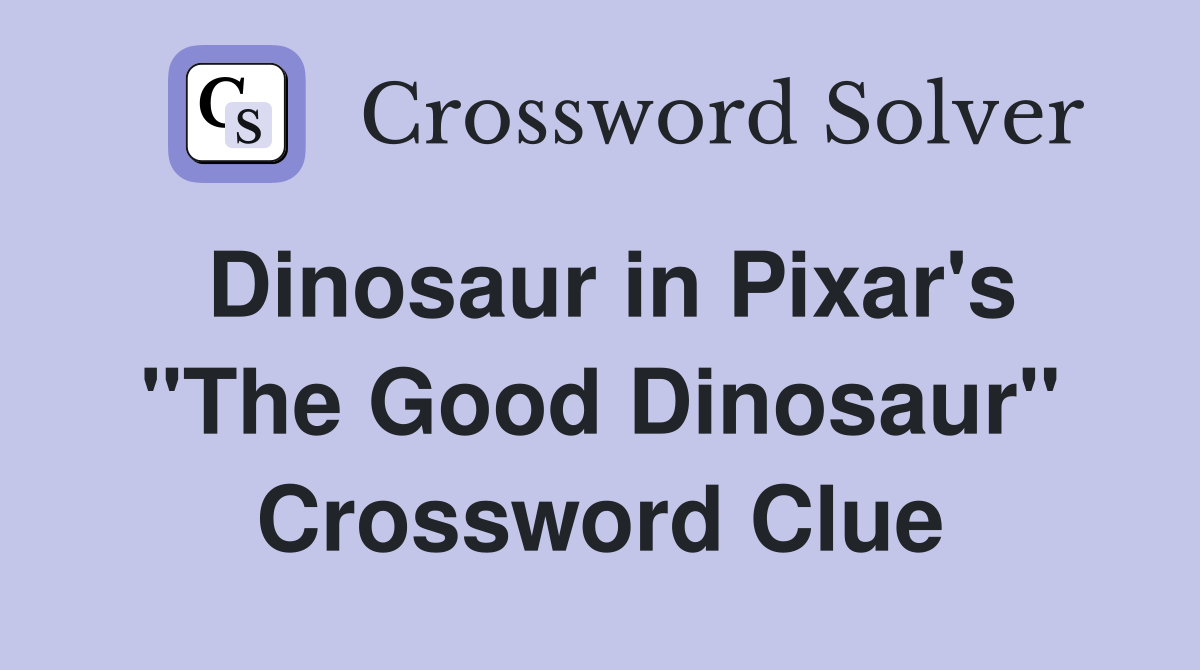 Dinosaur in Pixar's "The Good Dinosaur" Crossword Clue