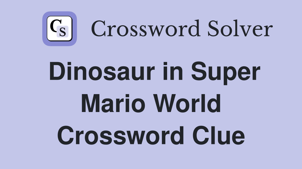 Dinosaur in Super Mario World Crossword Clue