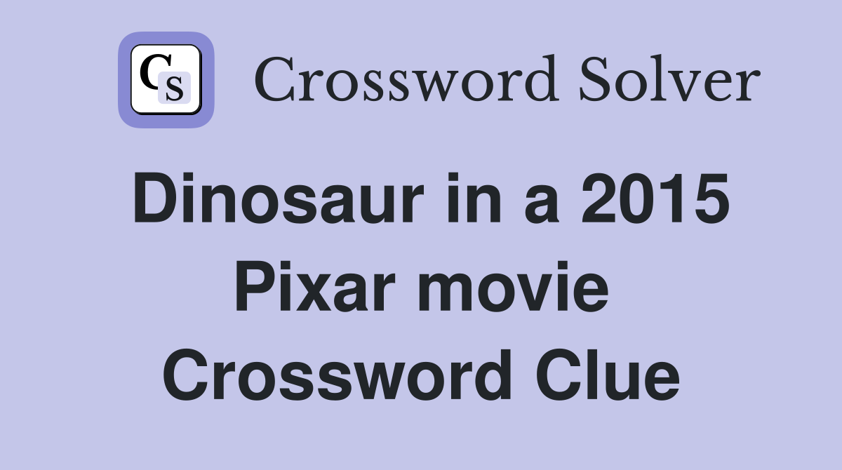 Dinosaur in a 2015 Pixar movie Crossword Clue