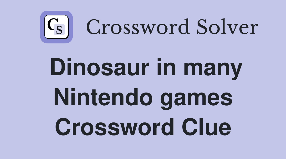 Dinosaur in many Nintendo games Crossword Clue