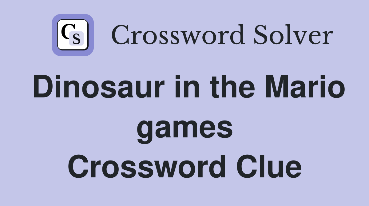 Dinosaur in the Mario games Crossword Clue