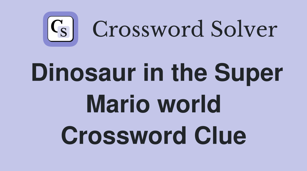 Dinosaur in the Super Mario world Crossword Clue