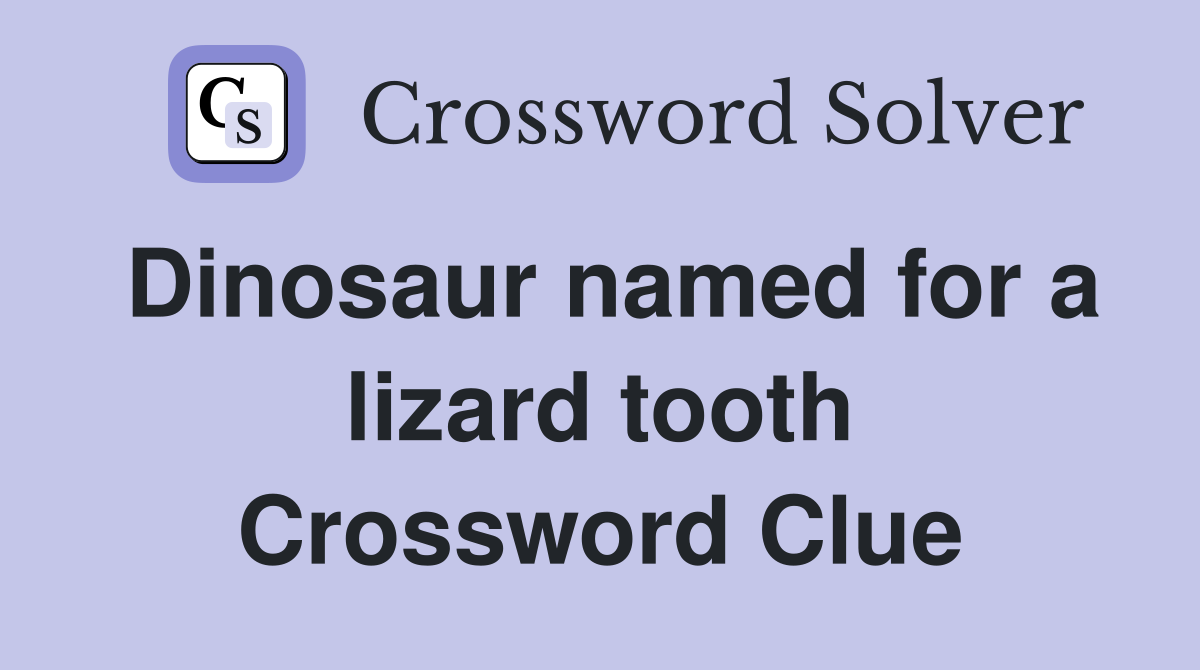 Dinosaur named for a lizard tooth Crossword Clue