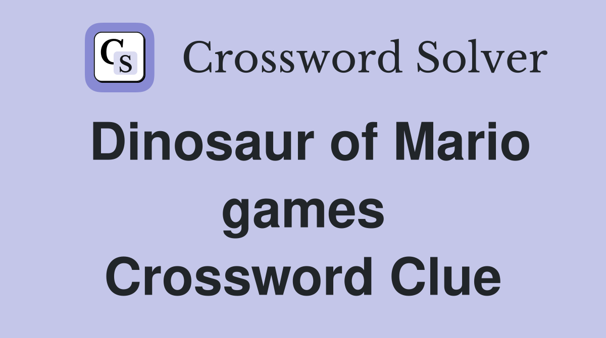 Dinosaur of Mario games Crossword Clue