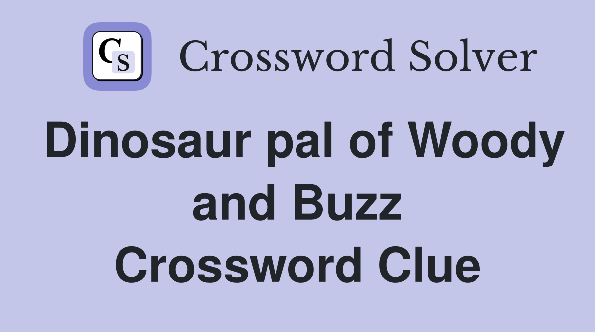 Dinosaur pal of Woody and Buzz Crossword Clue
