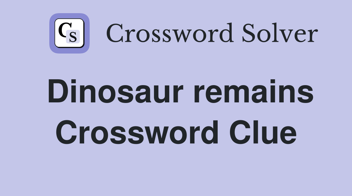 Dinosaur remains Crossword Clue