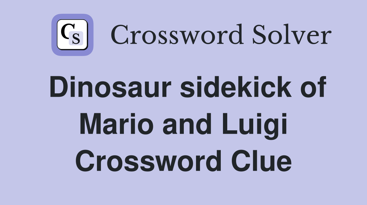 Dinosaur sidekick of Mario and Luigi Crossword Clue