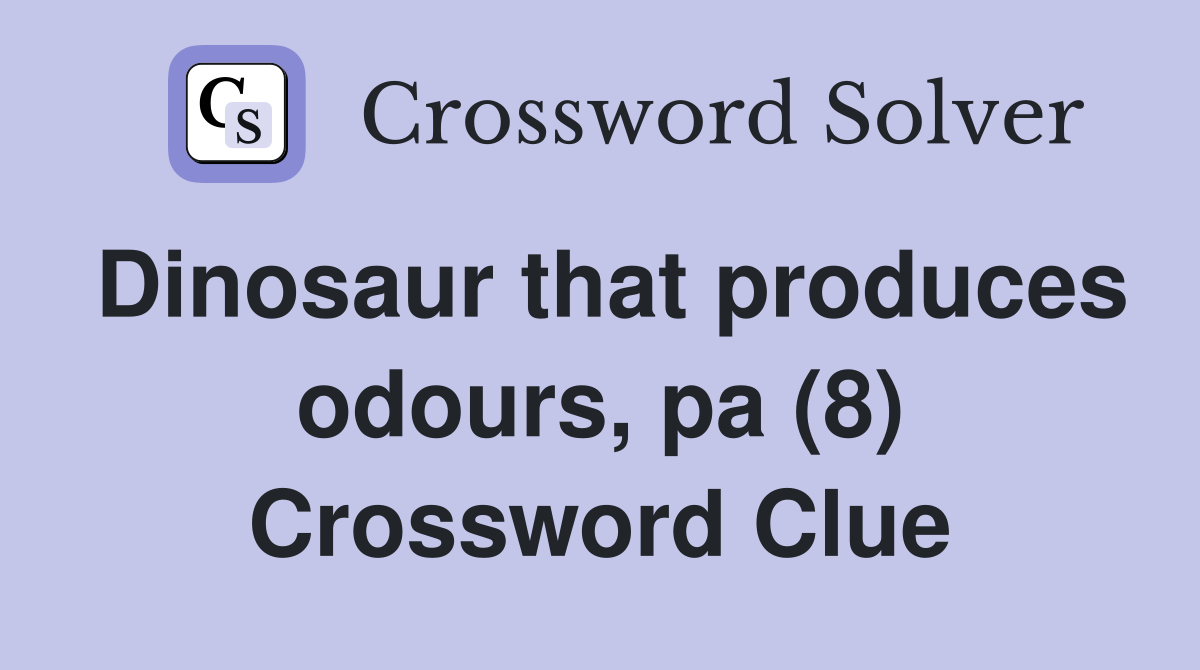 Dinosaur that produces odours, pa (8) Crossword Clue