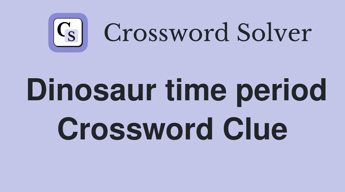 Dinosaur time period Crossword Clue
