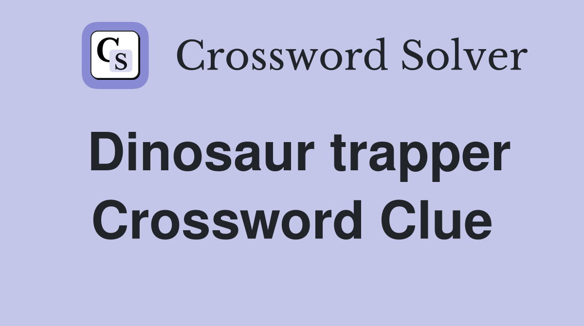 Dinosaur trapper Crossword Clue