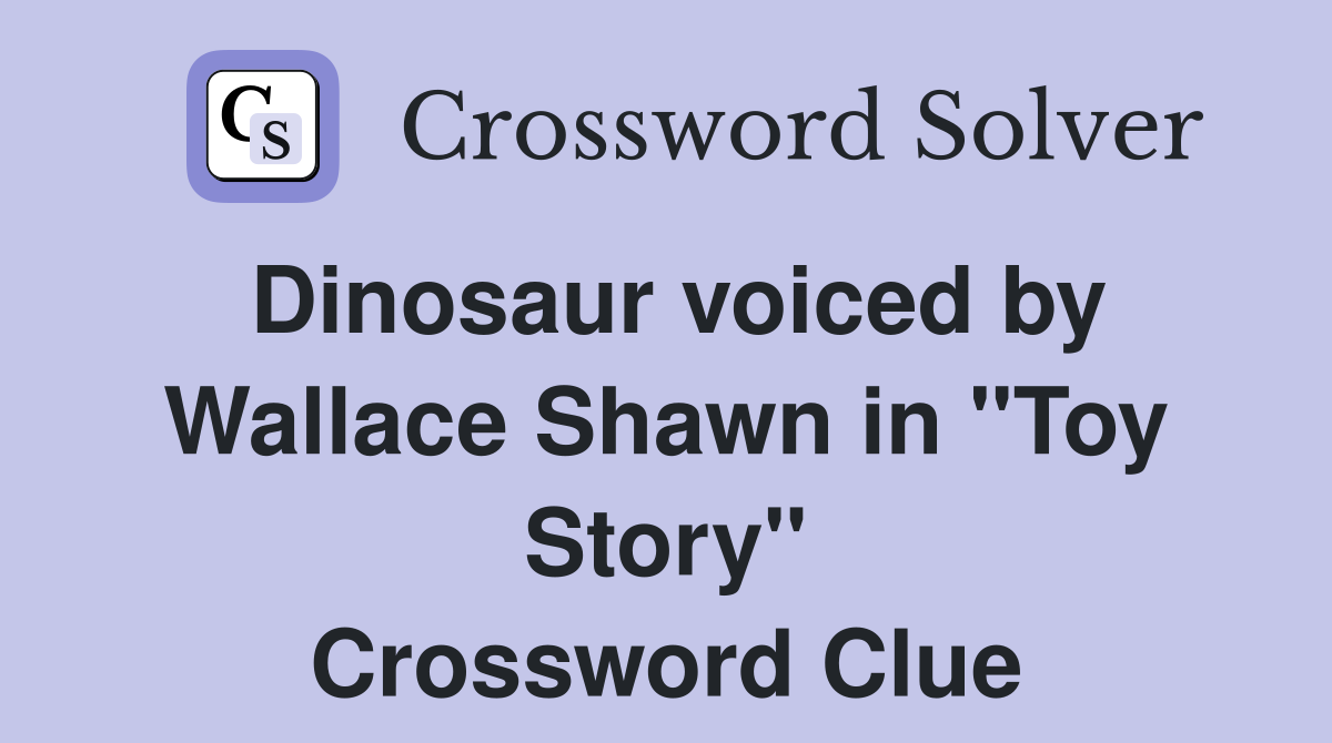 Dinosaur voiced by Wallace Shawn in "Toy Story" Crossword Clue