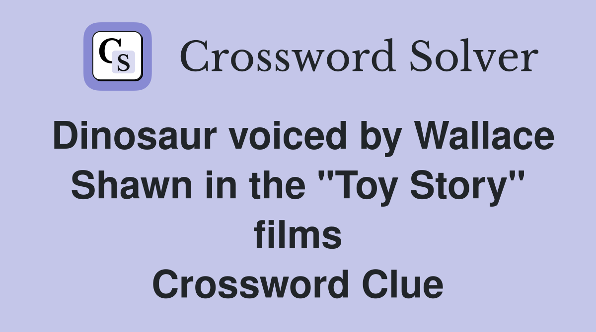 Dinosaur voiced by Wallace Shawn in the "Toy Story" films Crossword Clue