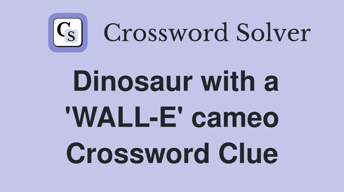 Dinosaur with a 'WALL-E' cameo Crossword Clue