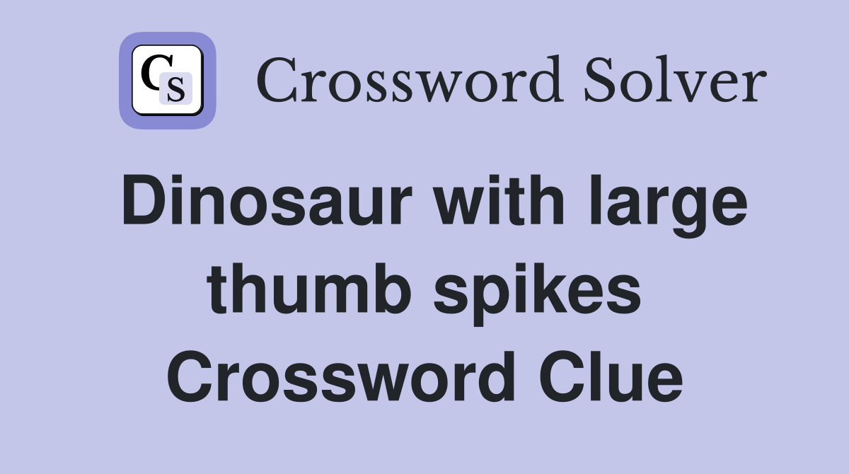 Dinosaur with large thumb spikes Crossword Clue