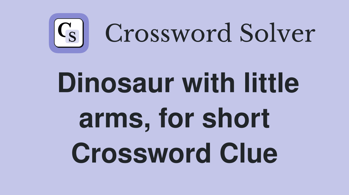 Dinosaur with little arms, for short Crossword Clue