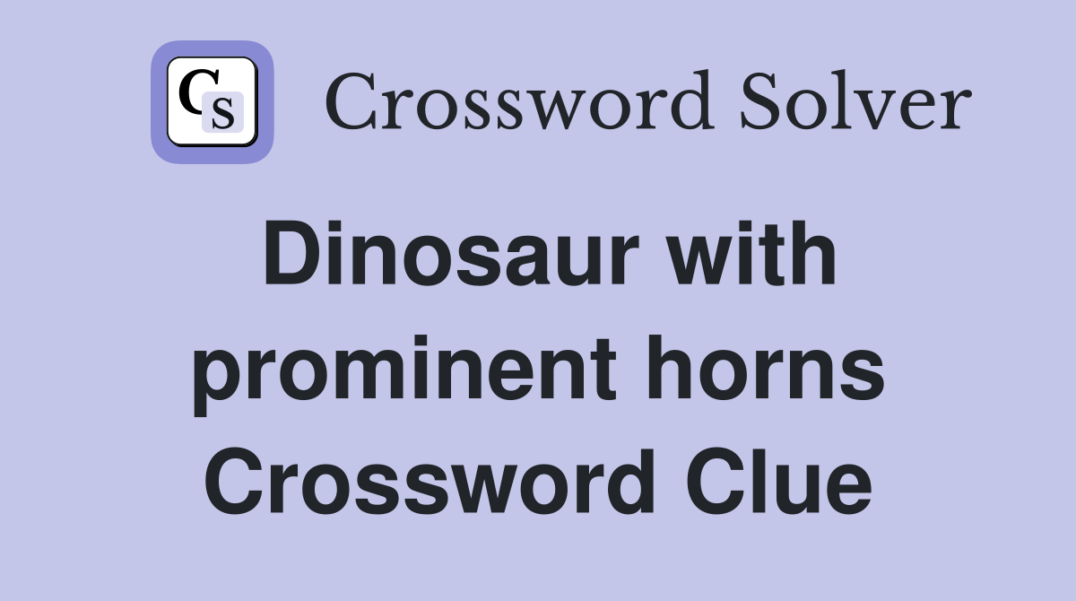 Dinosaur with prominent horns Crossword Clue