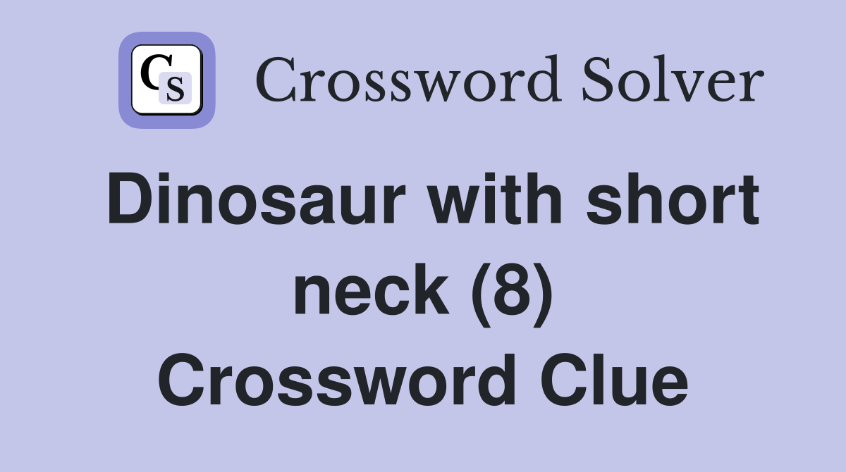 Dinosaur with short neck (8) Crossword Clue