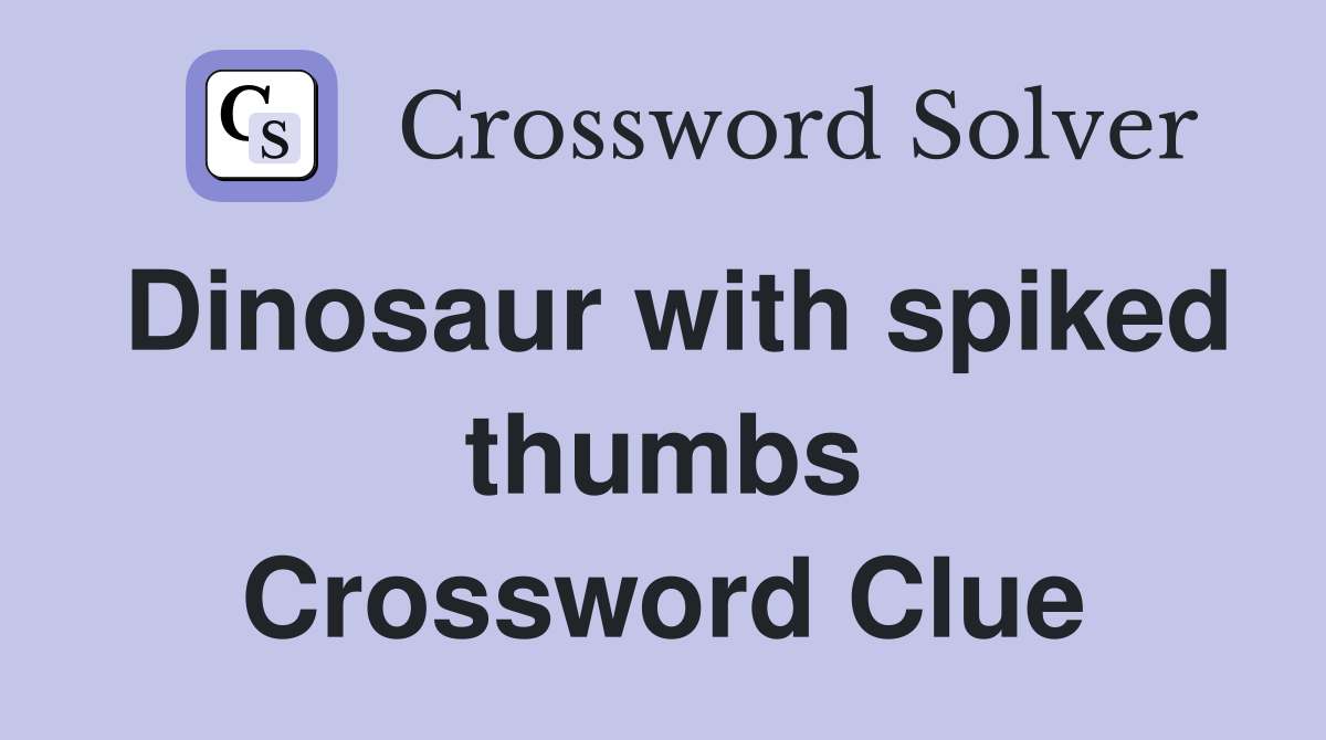 Dinosaur with spiked thumbs Crossword Clue