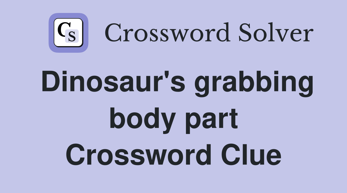 Dinosaur's grabbing body part Crossword Clue