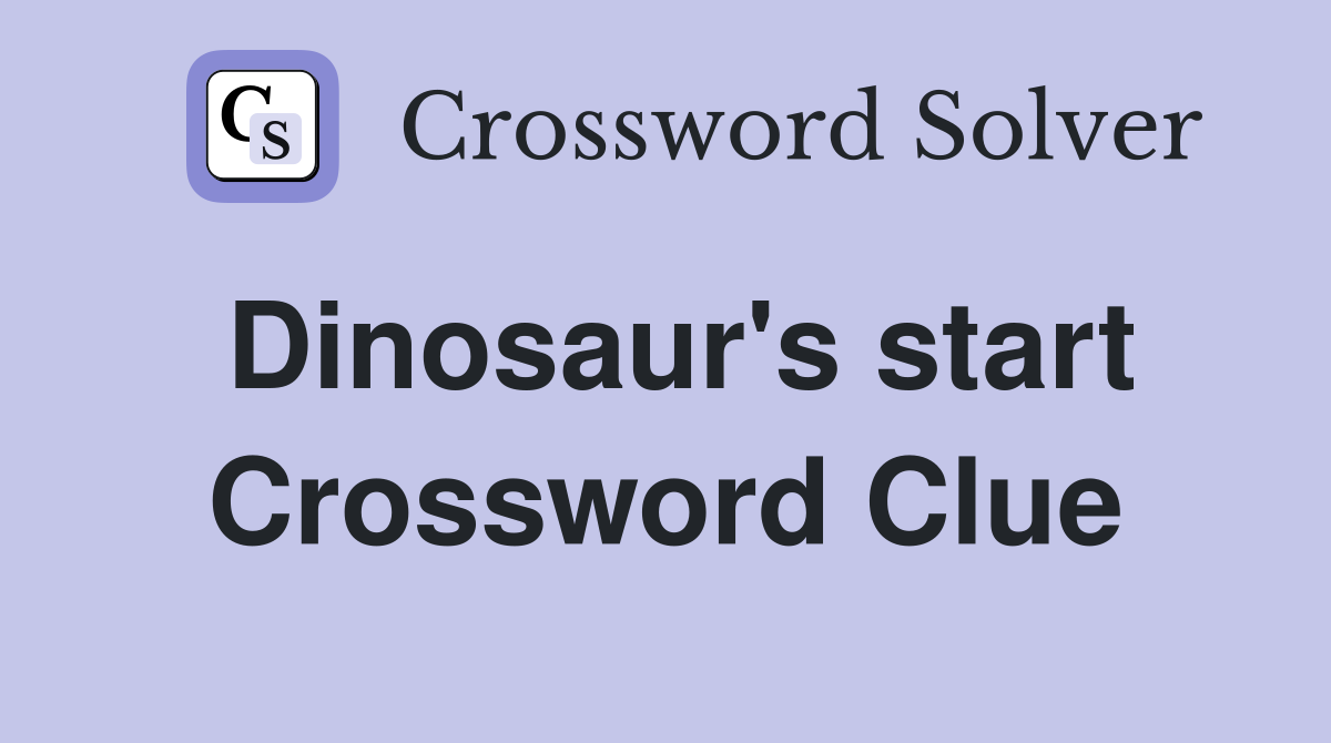 Dinosaur's start Crossword Clue