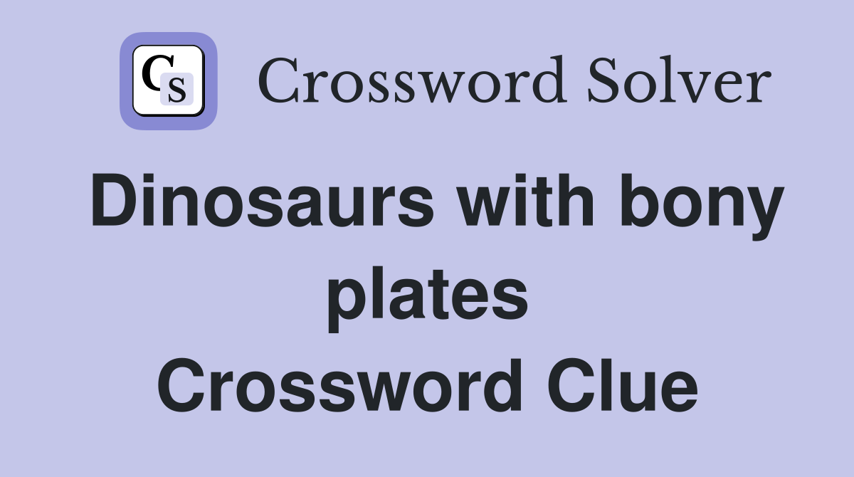 Dinosaurs with bony plates Crossword Clue