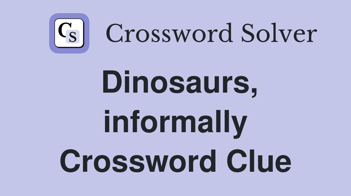 Dinosaurs, informally Crossword Clue