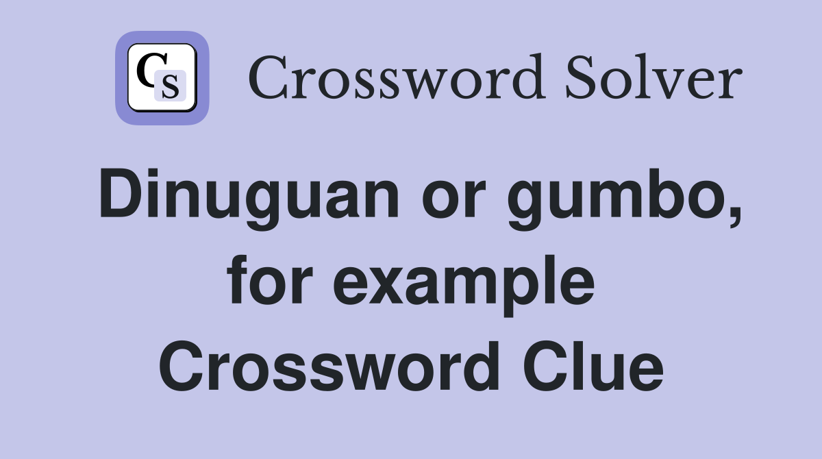 Dinuguan or gumbo, for example Crossword Clue