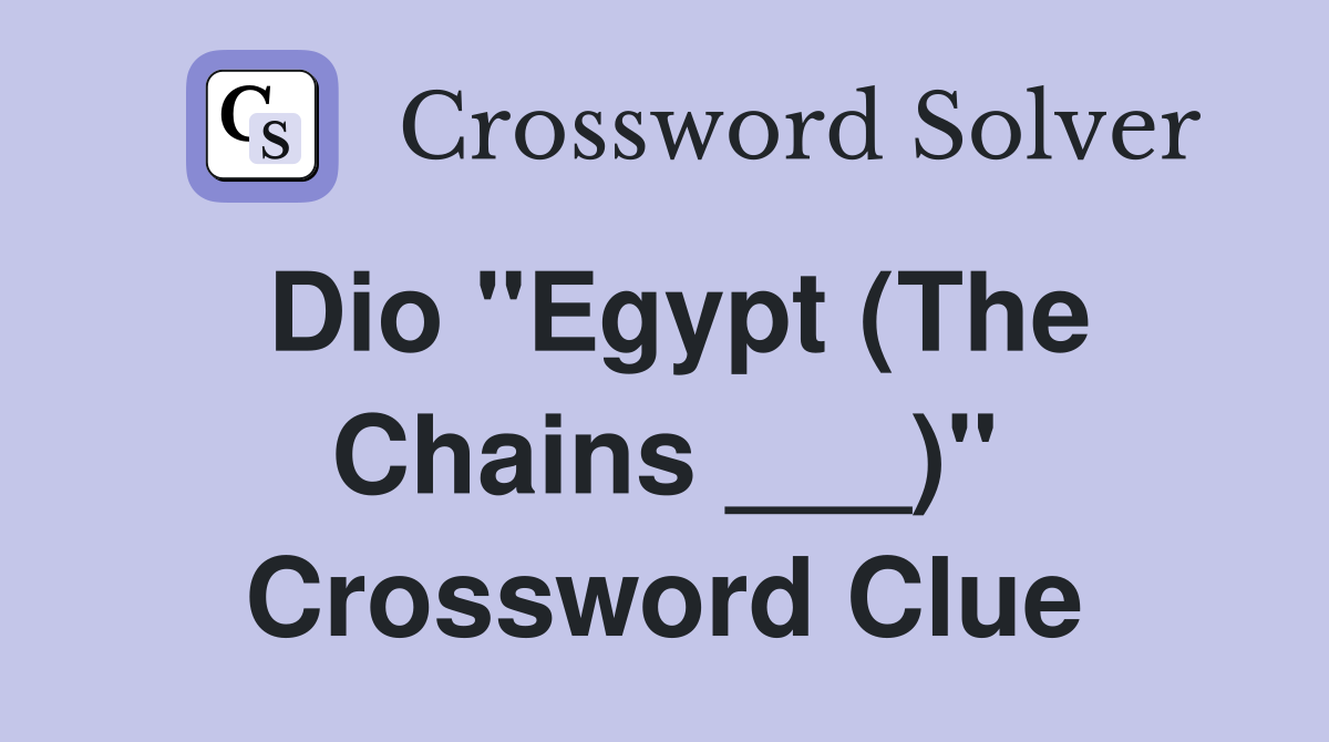 Dio "Egypt (The Chains ___)" Crossword Clue