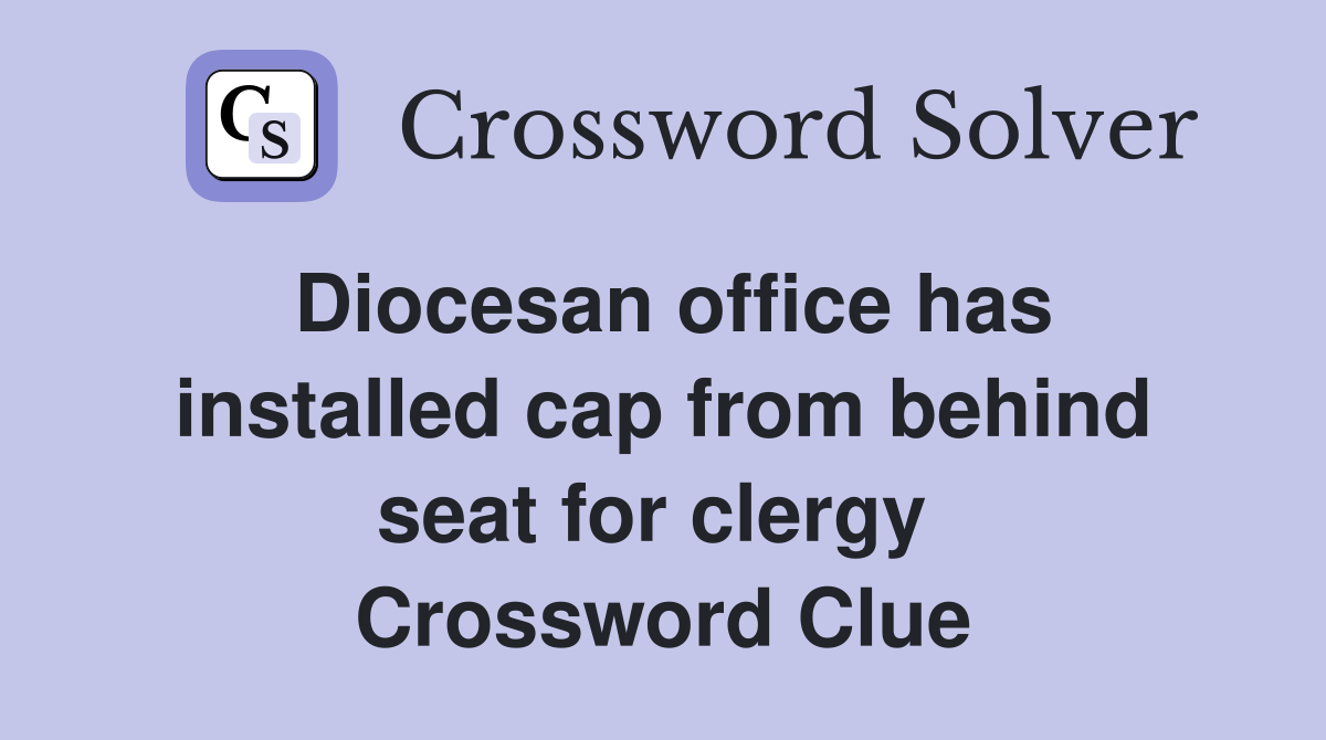 Diocesan office has installed cap from behind seat for clergy  Crossword Clue