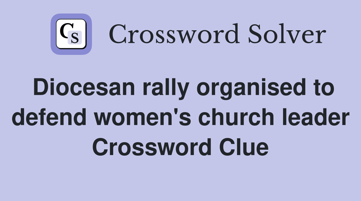 Diocesan rally organised to defend women's church leader Crossword Clue
