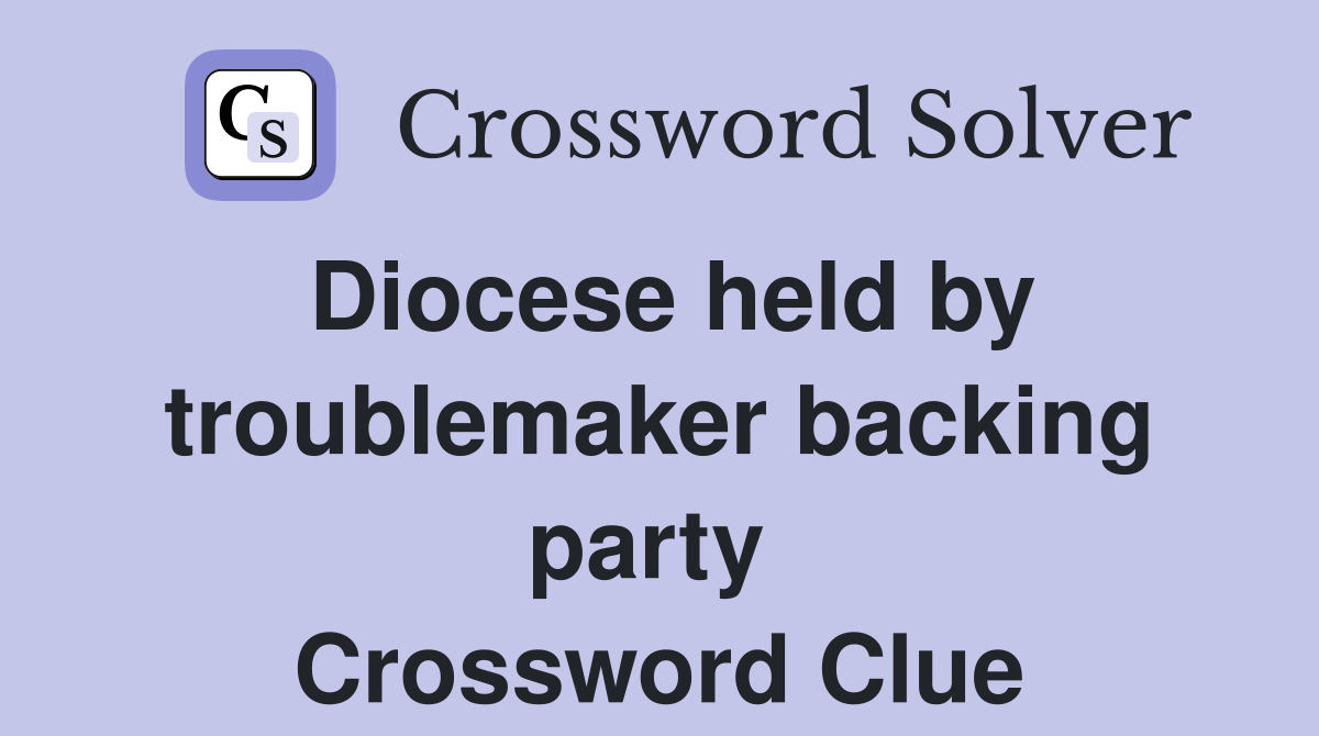 Diocese held by troublemaker backing party  Crossword Clue