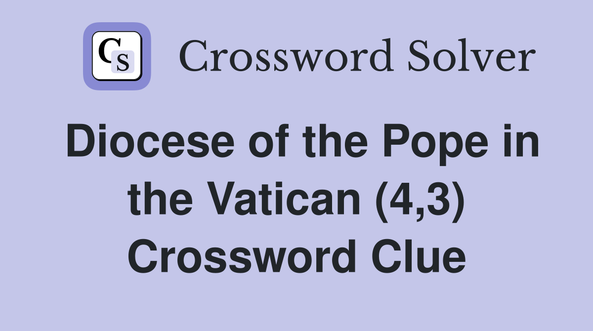 Diocese of the Pope in the Vatican (4,3) Crossword Clue