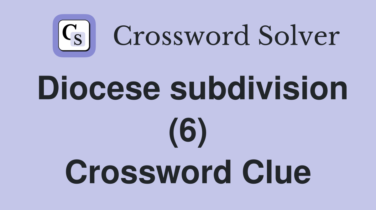 Diocese subdivision (6) Crossword Clue