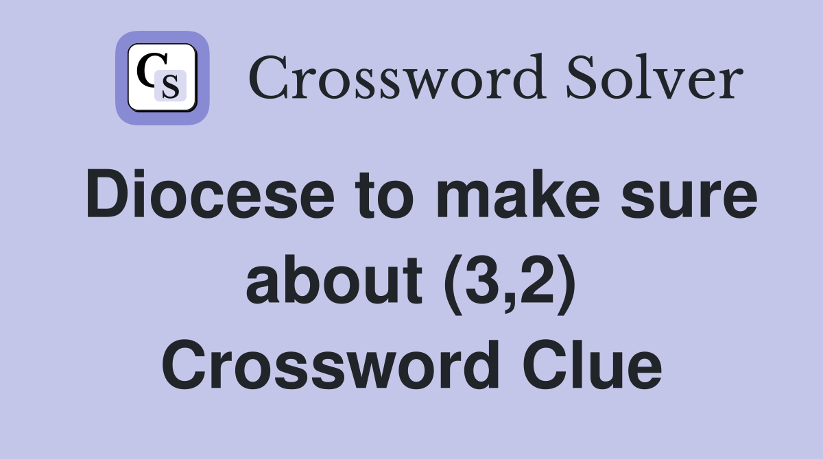 Diocese to make sure about (3,2) Crossword Clue