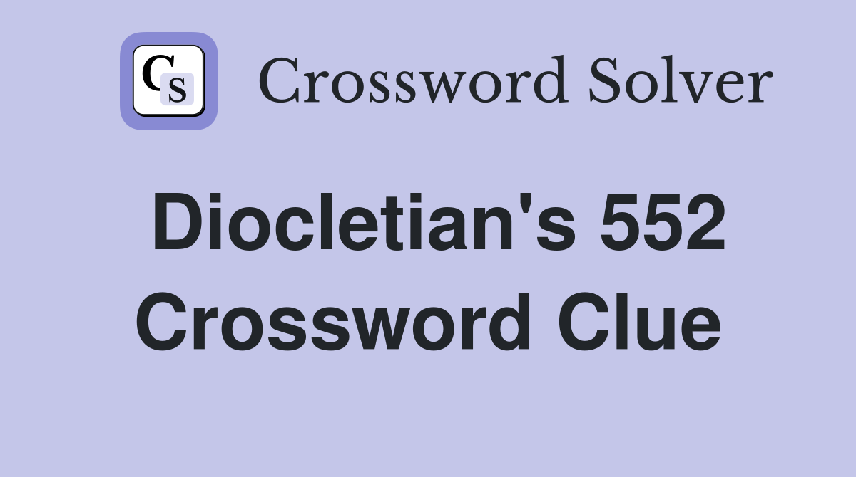 Diocletian's 552 Crossword Clue