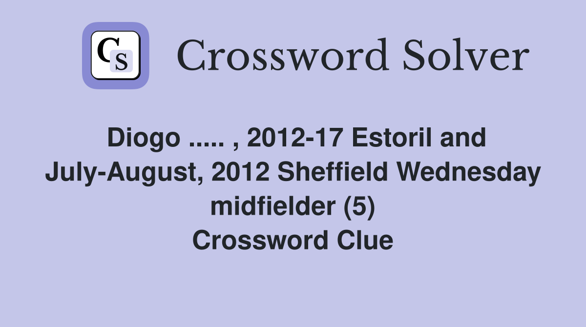 Diogo ..... , 2012-17 Estoril and July-August, 2012 Sheffield Wednesday midfielder (5) Crossword Clue