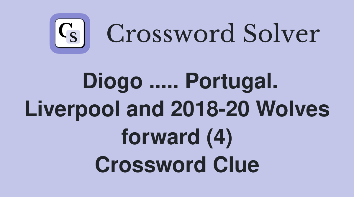 Diogo ..... Portugal. Liverpool and 2018-20 Wolves forward (4) Crossword Clue