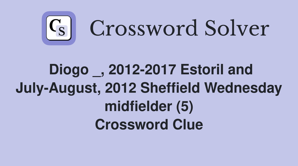 Diogo _, 2012-2017 Estoril and July-August, 2012 Sheffield Wednesday midfielder (5) Crossword Clue