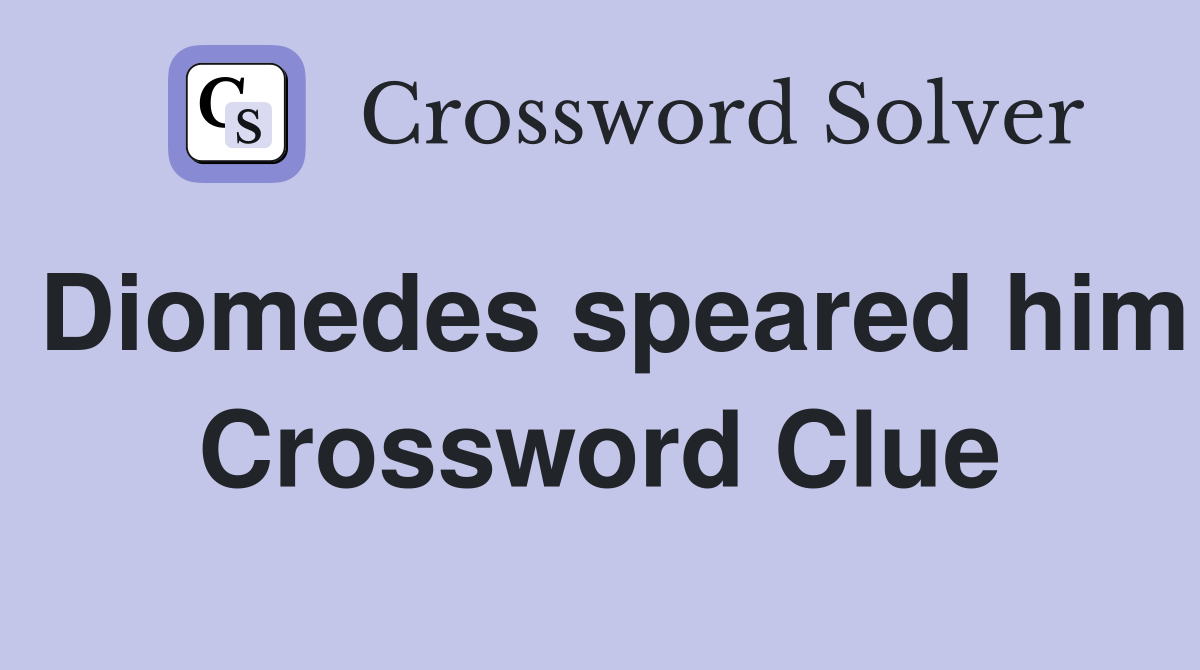 Diomedes speared him Crossword Clue