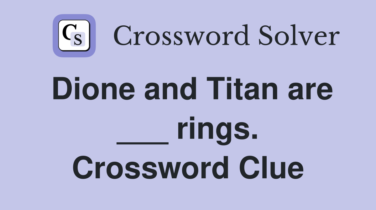 Dione and Titan are ___ rings. Crossword Clue