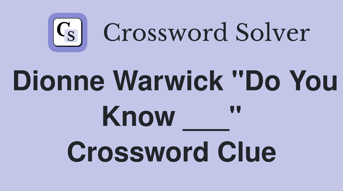 Dionne Warwick "Do You Know ___" Crossword Clue