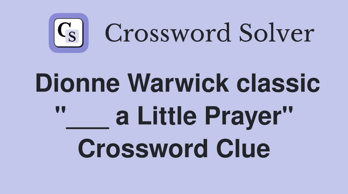 Dionne Warwick classic "___ a Little Prayer" Crossword Clue