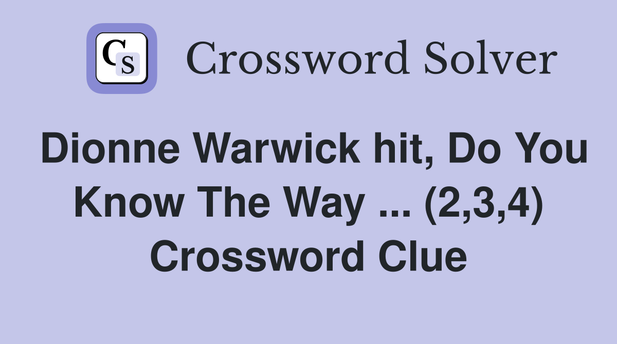 Dionne Warwick hit, Do You Know The Way ... (2,3,4) Crossword Clue