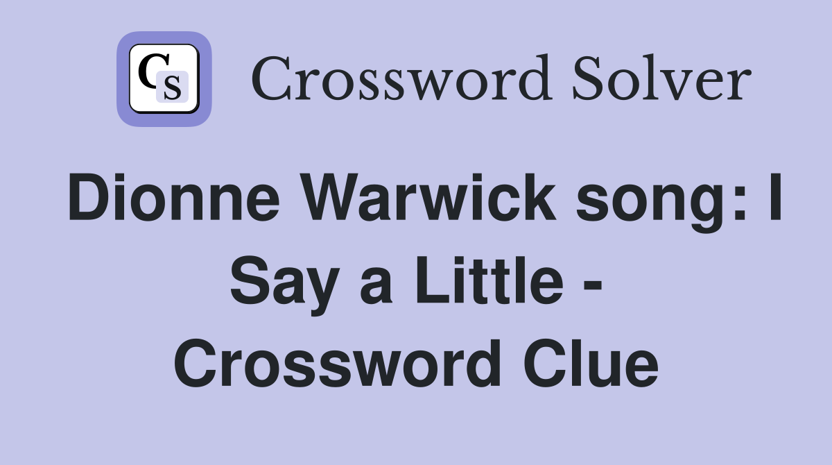 Dionne Warwick song: I Say a Little - Crossword Clue