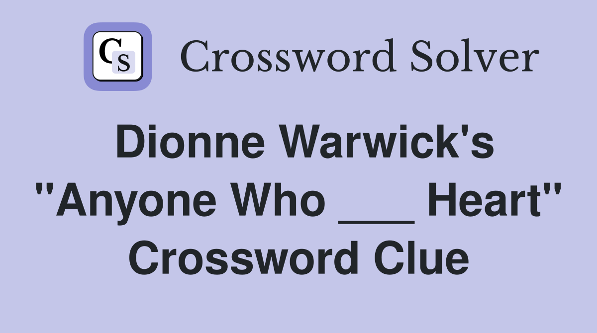 Dionne Warwick's "Anyone Who ___ Heart" Crossword Clue